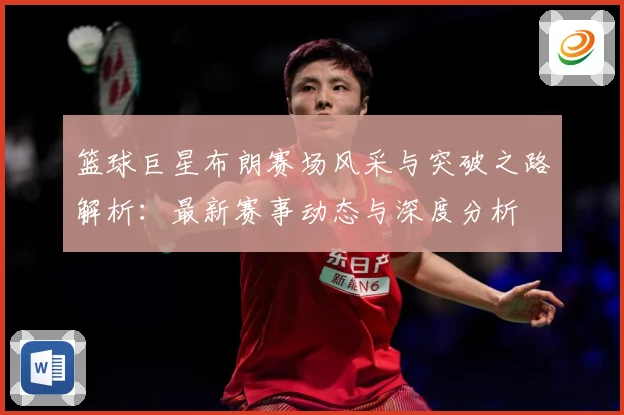 篮球巨星布朗赛场风采与突破之路解析：最新赛事动态与深度分析