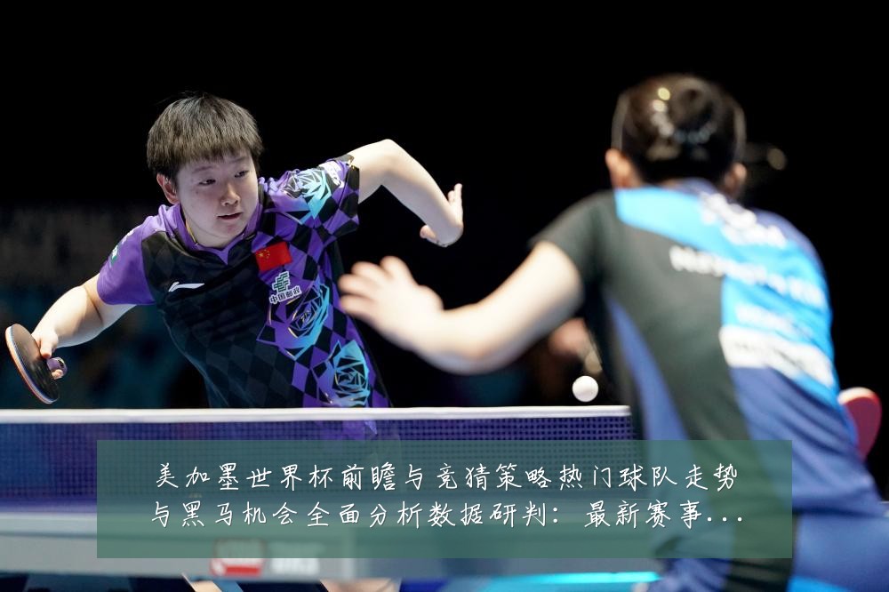美加墨世界杯前瞻与竞猜策略热门球队走势与黑马机会全面分析数据研判:最新赛事动态与深度分析